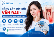 NHA KHOA BẢO TỒN - RĂNG LẤY TỦY RỒI VẪN ĐAU: NGUYÊN NHÂN VÀ CÁCH KHẮC PHỤC