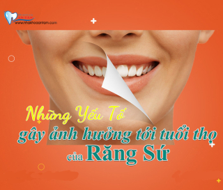 TUỔI THỌ RĂNG SỨ PHỤ THUỘC VÀO NHỮNG YẾU TỐ NÀO?
