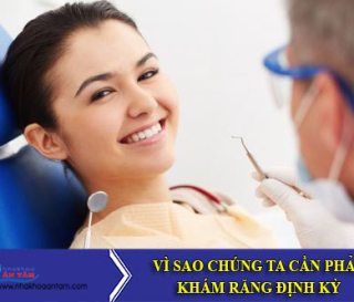 TẠI SAO PHẢI KHÁM RĂNG ĐỊNH KÌ?